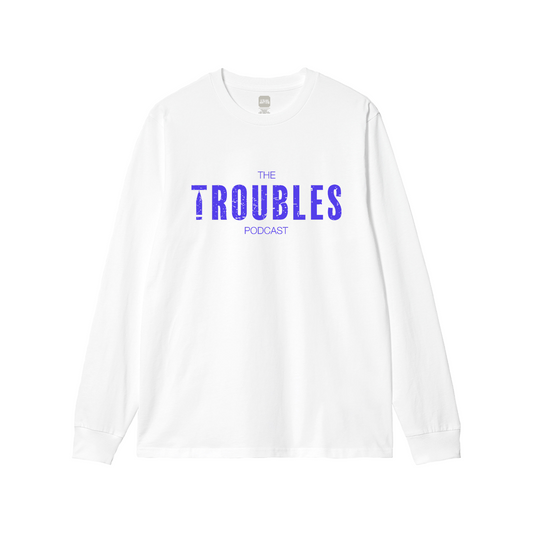 The Troubles Podcast White Long Sleeve T-Shirt